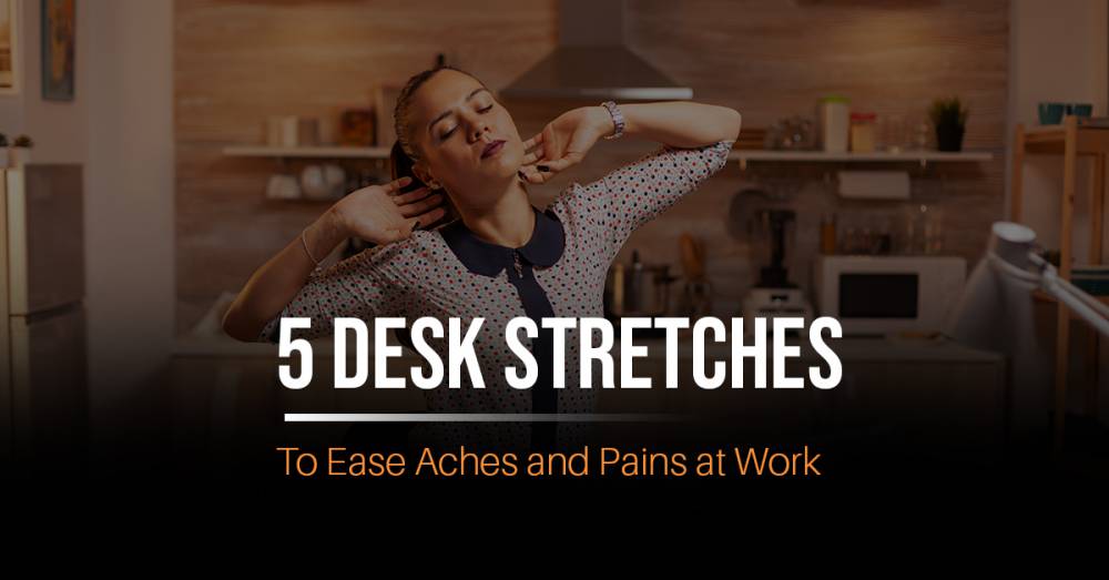 5 Desk Stretches To Ease Aches and Pains at Work