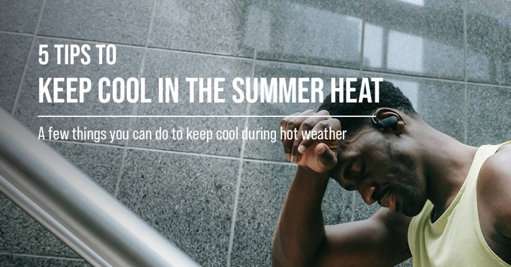5 Tips To Keep Cool In The Summer Heat