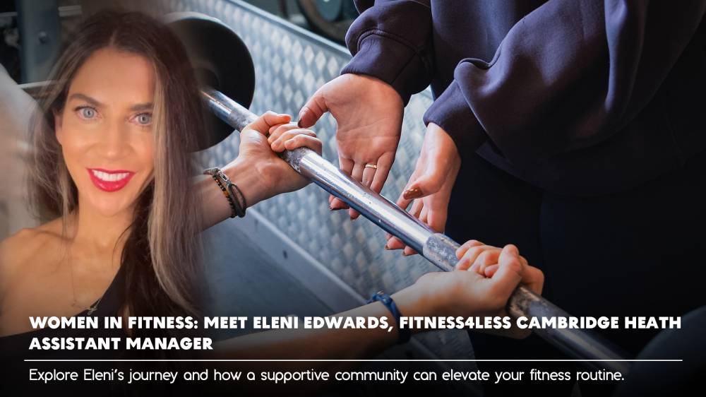 Women in Fitness: Meet Eleni Edwards, Fitness4Less Cambridge Heath Assistant Manager