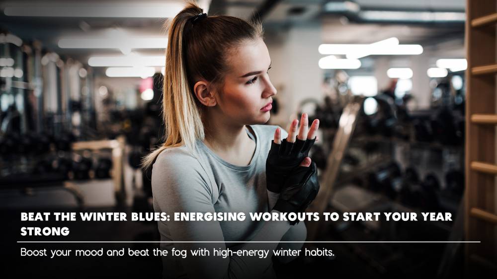 Beat the Winter Blues: Energising Workouts to Start Your Year Strong  