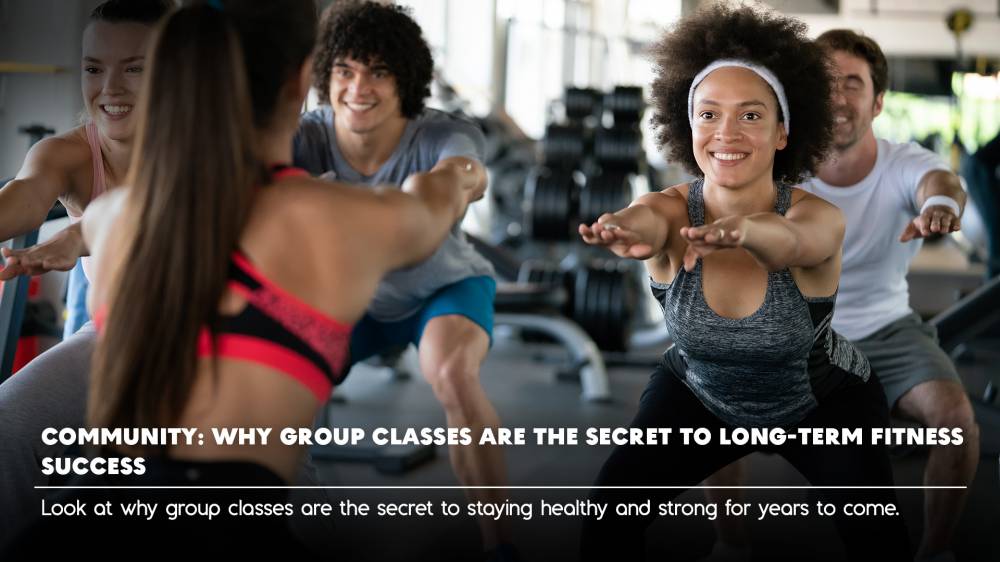 Community: Why Group Classes Are the Secret to Long-Term Fitness Success
