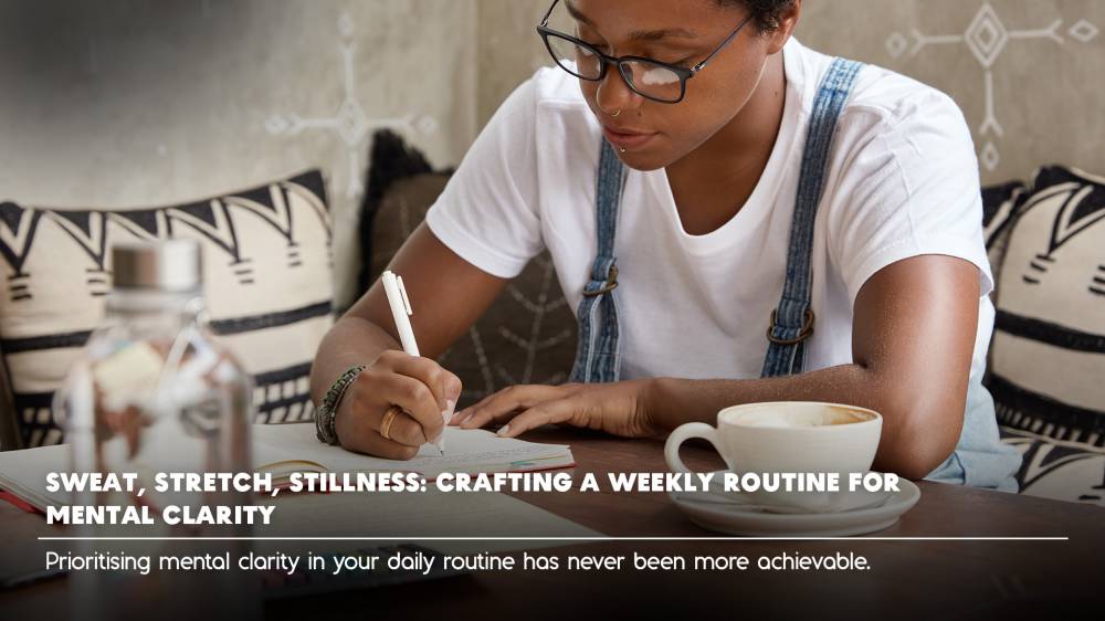 Sweat, Stretch, Stillness: Crafting a Weekly Routine for Mental Clarity