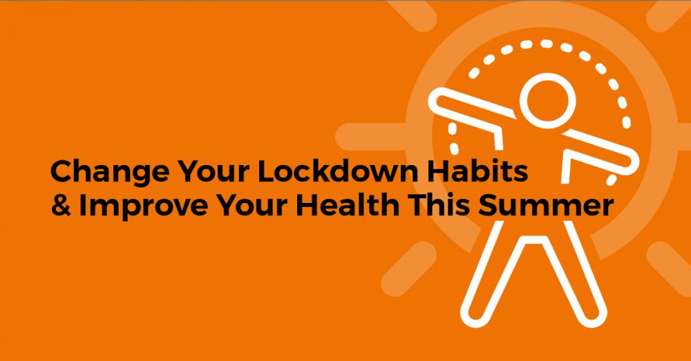 Change Your Lockdown Habits & Improve Your Health This Summer