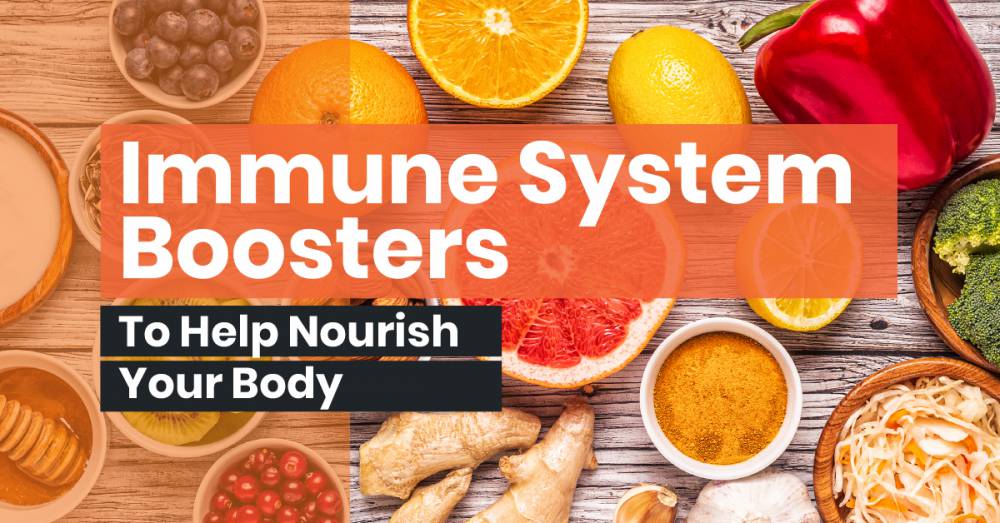 Immune System Boosters To Help Nourish Your Body