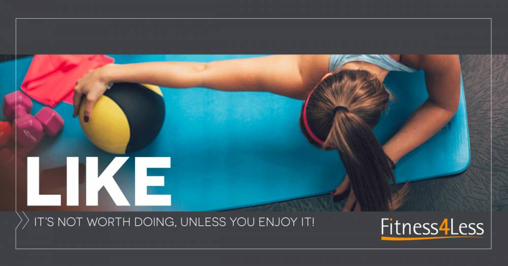 LIKE - find a fitness hobby or exercise that you like, and that will be the key to sticking to it.